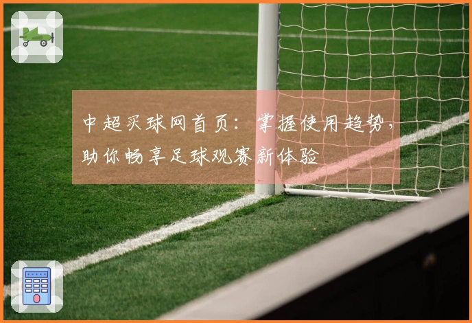 中超买球网首页：掌握使用趋势，助你畅享足球观赛新体验