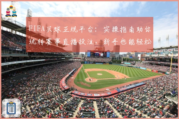 FIFA买球正规平台：实操指南助你玩转赛事直播投注，新手也能轻松上手