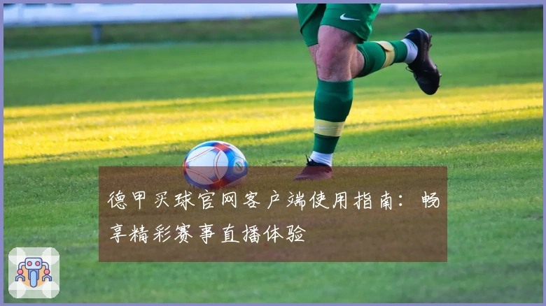 德甲买球官网客户端使用指南：畅享精彩赛事直播体验