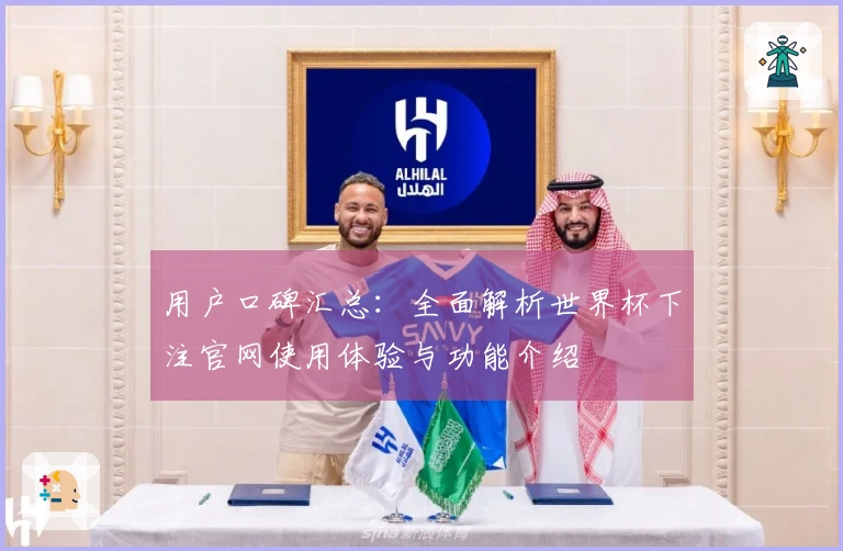 用户口碑汇总：全面解析世界杯下注官网使用体验与功能介绍