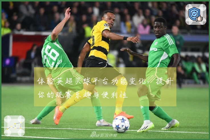 体验英超买球平台功能变化，提升你的观赛乐趣与便利性
